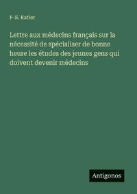 Bokomslag för "Lettre aux médecins français sur la nécessité de spécialiser de bonne heure les études des jeunes gens qui doivent devenir médecins"