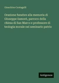 Orazione funebre alla memoria di Giuseppe Samorè, parroco della chiesa di San Marco e professore di teologia morale nel seminario patrio