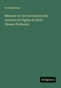 Bokomslag för "Mémoire sur les inscriptions des colonnes de l'église de Bielle (Basses-Pyrénées)"