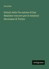 Statuti della Pia unione di San Massimo vescovo per le missioni diocesane di Torino