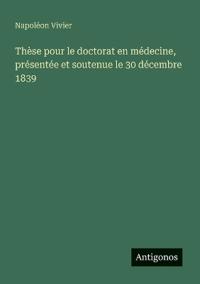 Bokomslag för "Thèse pour le doctorat en médecine, présentée et soutenue le 30 décembre 1839"