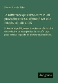 Bokomslag för "La Différence qui existe entre le Cal provisoire et le Cal définitif. Est-elle fondée, est-elle utile?"