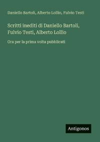 Bokomslag för "Scritti inediti di Daniello Bartoli, Fulvio Testi, Alberto Lollio"