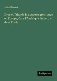 Bokomslag för "Dyas et Trias de la nouveau gres rouge en Europe, dans l'Amérique du nord et dans l'Inde"