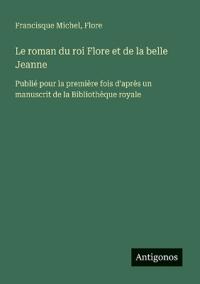 Bokomslag för "Le roman du roi Flore et de la belle Jeanne"