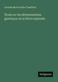 Bokomslag för "Étude sur les déterminations gastriques de la fièvre typhoïde"