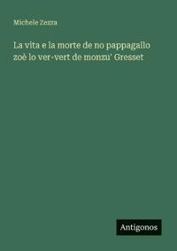 Bokomslag för "La vita e la morte de no pappagallo zoè lo ver-vert de monzu' Gresset"