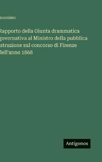Rapporto della Giunta drammatica governativa al Ministro della pubblica istruzione sul concorso di Firenze dell'anno 1868