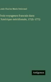 Trois voyageurs francais dans l'Amérique méridionale, 1735-1773
