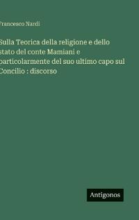 Sulla Teorica della religione e dello stato del conte Mamiani e particolarmente del suo ultimo capo sul Concilio