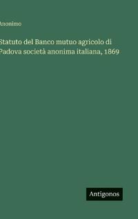 Statuto del Banco mutuo agricolo di Padova società anonima italiana, 1869