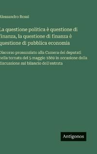 La questione politica è questione di finanza, la questione di finanza è questione di pubblica economia