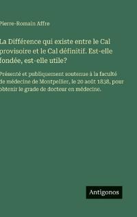 La Différence qui existe entre le Cal provisoire et le Cal définitif. Est-elle fondée, est-elle utile?