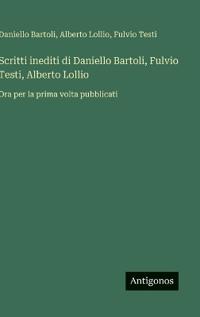 Scritti inediti di Daniello Bartoli, Fulvio Testi, Alberto Lollio