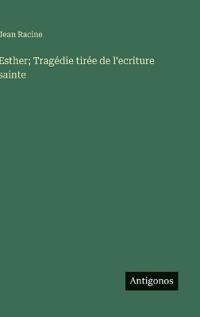 Esther; Tragédie tirée de l'ecriture sainte