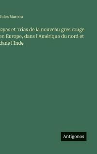 Bokomslag för "Dyas et Trias de la nouveau gres rouge en Europe, dans l'Amérique du nord et dans l'Inde"