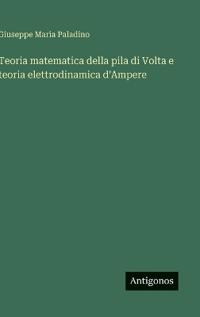 Bokomslag för "Teoria matematica della pila di Volta e teoria elettrodinamica d'Ampere"