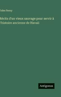 Bokomslag för "Récits d'un vieux sauvage pour servir à l'histoire ancienne de Havaii"
