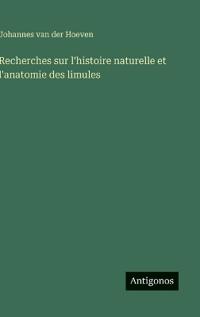 Recherches sur l'histoire naturelle et l'anatomie des limules