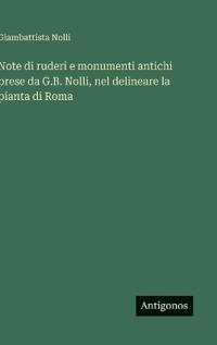 Bokomslag för "Note di ruderi e monumenti antichi prese da G.B. Nolli, nel delineare la pianta di Roma"