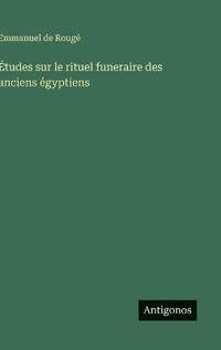 Études sur le rituel funeraire des anciens égyptiens