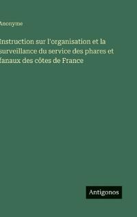 Instruction sur l'organisation et la surveillance du service des phares et fanaux des côtes de France