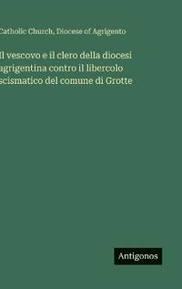 Il vescovo e il clero della diocesi agrigentina contro il libercolo scismatico del comune di Grotte