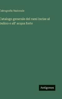 Catalogo generale del rami incise al bulino e all' acqua forte
