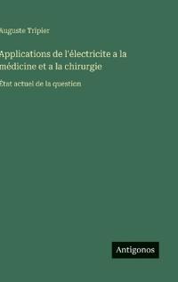 Applications de l'électricite a la médicine et a la chirurgie