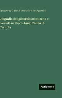 Biografia del generale americano e console in Cipro, Luigi Palma Di Cesnola