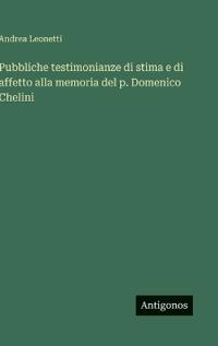 Bokomslag för "Pubbliche testimonianze di stima e di affetto alla memoria del p. Domenico Chelini"