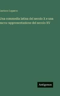 Bokomslag for "Una commedia latina del secolo X e una sacra rappresentazione del secolo XV"