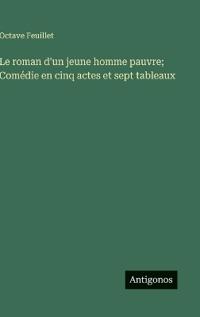 Le roman d'un jeune homme pauvre; Comédie en cinq actes et sept tableaux