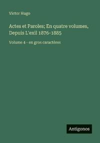 Bokomslag för "Actes et Paroles; En quatre volumes, Depuis L'exil 1876-1885"