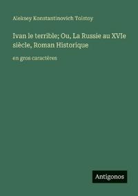 Bokomslag för "Ivan le terrible; Ou, La Russie au XVIe siècle, Roman Historique"