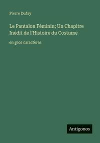 Bokomslag för "Le Pantalon Féminin; Un Chapitre Inédit de l'Histoire du Costume"