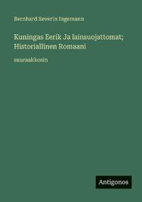 Bokomslag för "Kuningas Eerik Ja lainsuojattomat; Historiallinen Romaani"