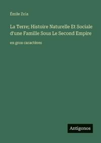La Terre; Histoire Naturelle Et Sociale d'une Famille Sous Le Second Empire