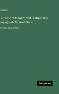 Bokomslag för "Le Blanc et le Noir; And Histoire des voyages de Scarmentado"