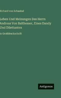 Leben Und Meinungen Des Herrn Andreas Von Balthesser, Eines Dandy Und Dilettanten