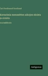 Kirjan kansi "Kuvaelmia menneitten aikojen eloista ja oloista"