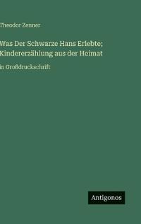 Was Der Schwarze Hans Erlebte; Kindererzählung aus der Heimat