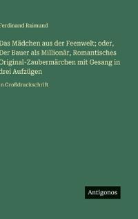 Bokomslag för "Das Mädchen aus der Feenwelt; oder, Der Bauer als Millionär, Romantisches Original-Zaubermärchen mit Gesang in drei Aufzügen"
