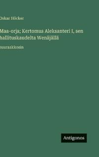Kirjan kansi "Maa-orja; Kertomus Aleksanteri I, sen hallituskaudelta Wenäjällä"