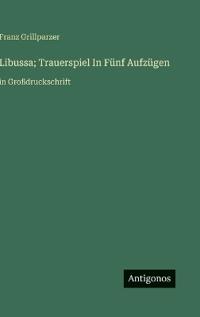 Libussa; Trauerspiel In Fünf Aufzügen