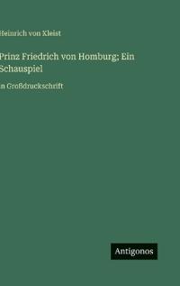 Prinz Friedrich von Homburg; Ein Schauspiel
