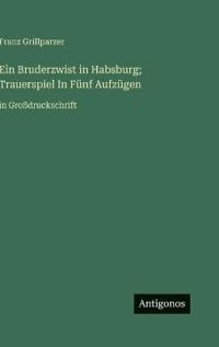 Ein Bruderzwist in Habsburg; Trauerspiel In Fünf Aufzügen