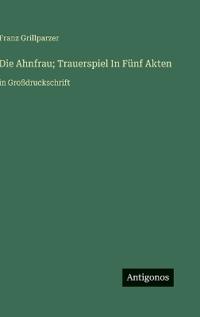 Die Ahnfrau; Trauerspiel In Fünf Akten