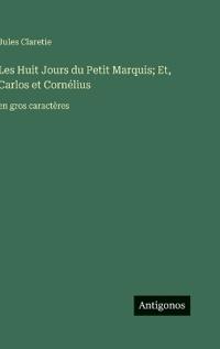 Les Huit Jours du Petit Marquis; Et, Carlos et Cornélius