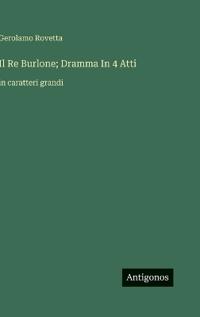 Il Re Burlone; Dramma In 4 Atti